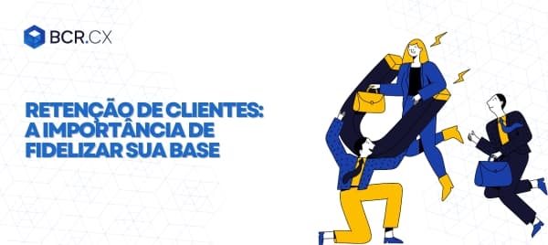 Retenção de clientes: descubra a importância de fidelizar sua base