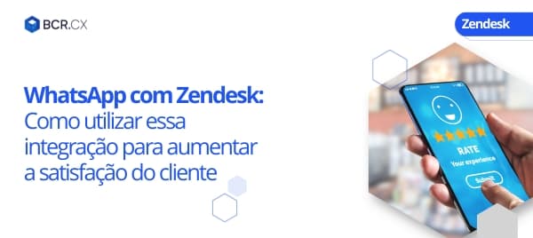 WhatsApp com Zendesk: Como utilizar essa integração para aumentar a satisfação do cliente
