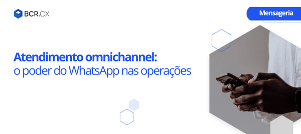 Atendimento omnichannel: o poder do WhatsApp nas operações